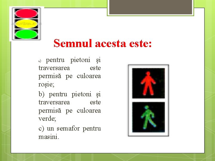  Semnul acesta este: pentru pietoni şi traversarea este permisă pe culoarea roşie; b)