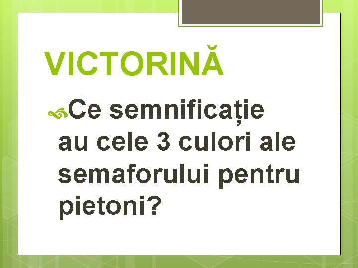 VICTORINĂ Ce semnificație au cele 3 culori ale semaforului pentru pietoni? 