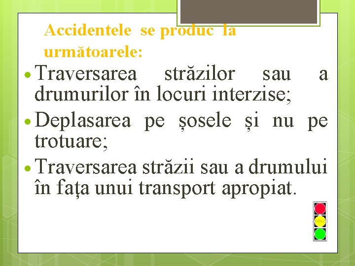  Accidentele se produc la următoarele: Traversarea străzilor sau a drumurilor în locuri interzise;