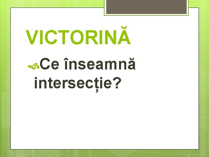 VICTORINĂ Ce înseamnă intersecție? 