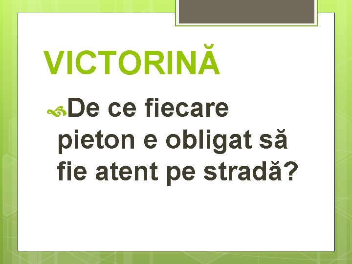 VICTORINĂ De ce fiecare pieton e obligat să fie atent pe stradă? 