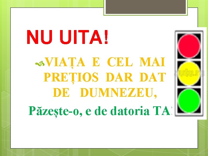 NU UITA! VIAȚA E CEL MAI PREȚIOS DAR DAT DE DUMNEZEU, Păzește-o, e de