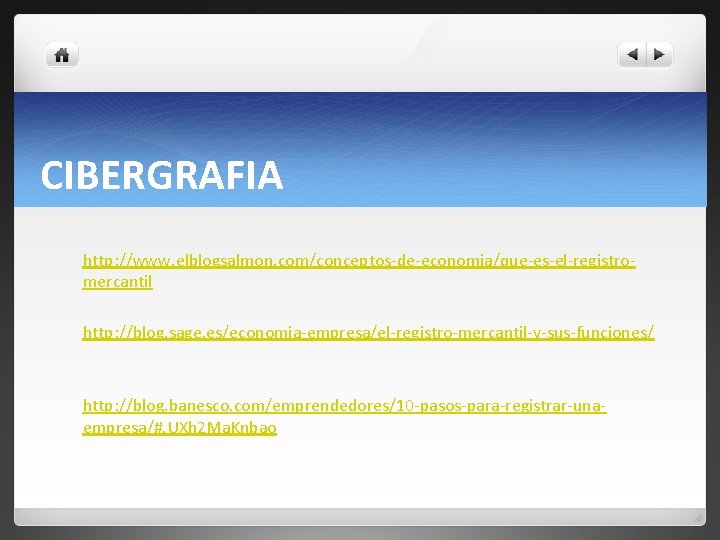 CIBERGRAFIA http: //www. elblogsalmon. com/conceptos-de-economia/que-es-el-registromercantil http: //blog. sage. es/economia-empresa/el-registro-mercantil-y-sus-funciones/ http: //blog. banesco. com/emprendedores/10 -pasos-para-registrar-unaempresa/#.