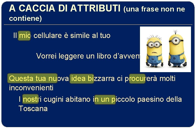 A CACCIA DI ATTRIBUTI (una frase non ne contiene) Il mio cellulare è simile