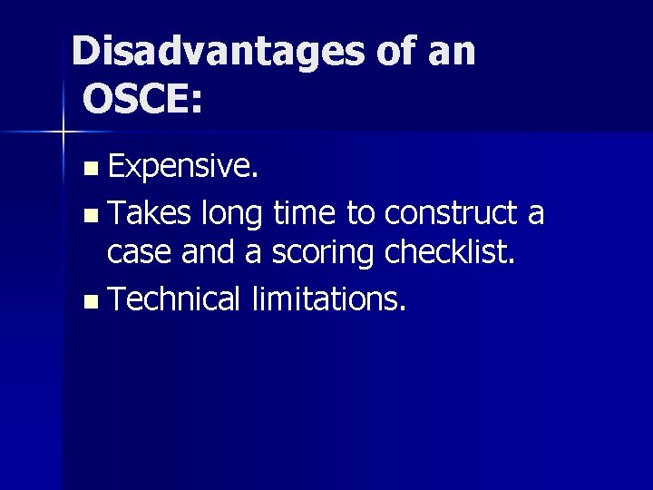 Disadvantages of an OSCE: n Expensive. n Takes long time to construct a case
