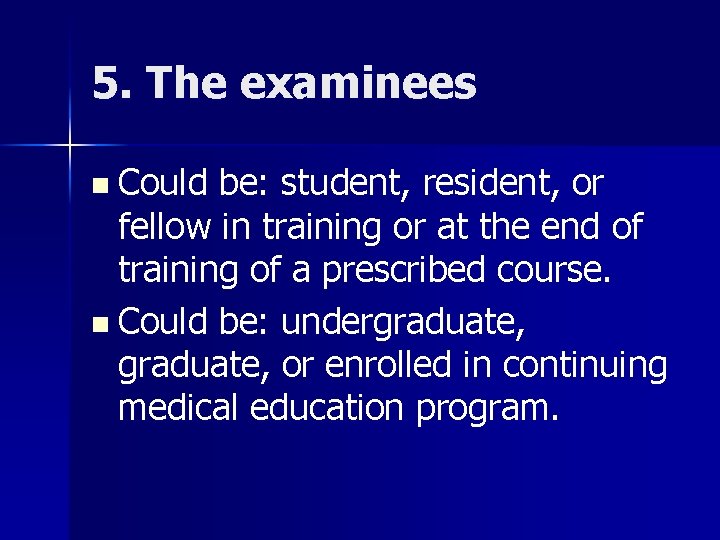 5. The examinees n Could be: student, resident, or fellow in training or at