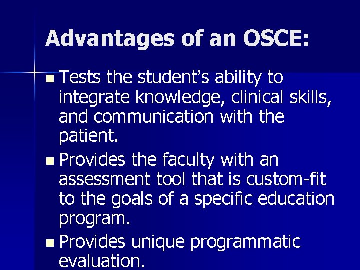 Advantages of an OSCE: n Tests the student’s ability to integrate knowledge, clinical skills,