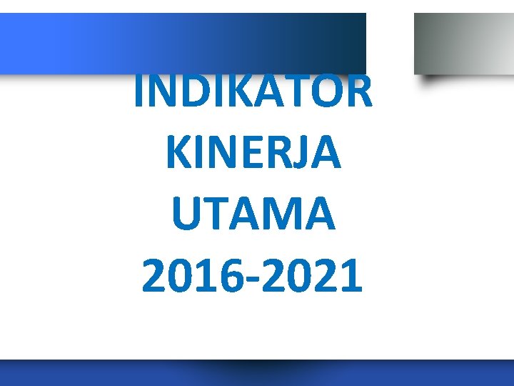 INDIKATOR KINERJA UTAMA 2016 -2021 
