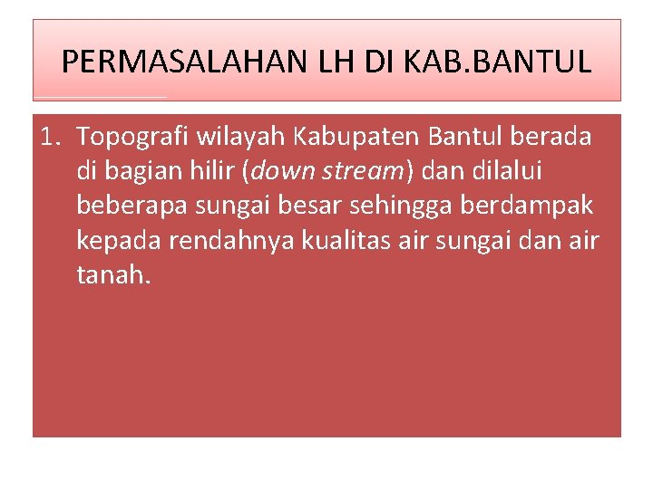 PERMASALAHAN LH DI KAB. BANTUL 1. Topografi wilayah Kabupaten Bantul berada di bagian hilir