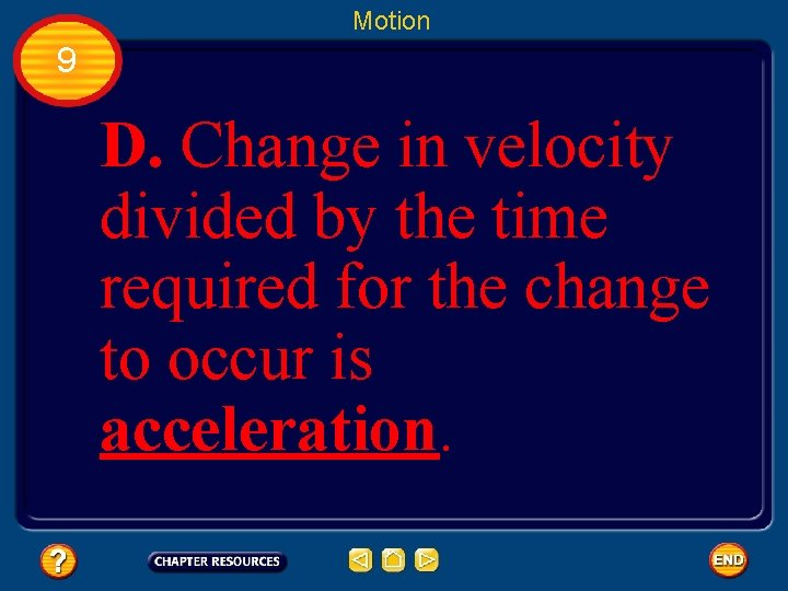 Motion 9 D. Change in velocity divided by the time required for the change