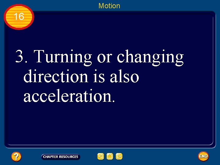 Motion 16 3. Turning or changing direction is also acceleration. 