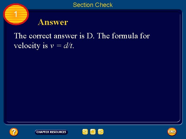 Section Check 1 Answer The correct answer is D. The formula for velocity is