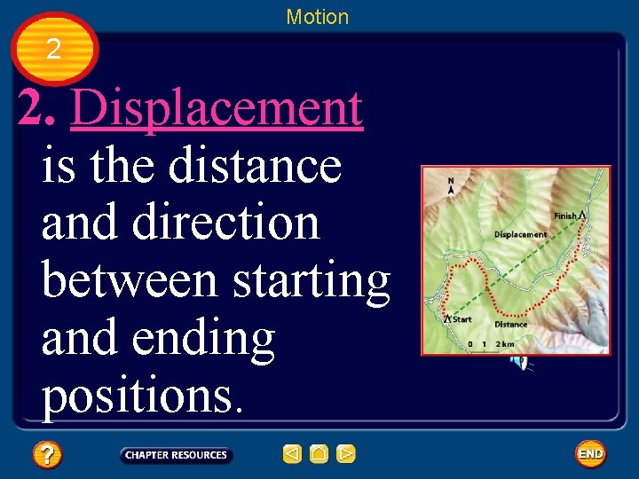 Motion 2 2. Displacement is the distance and direction between starting and ending positions.