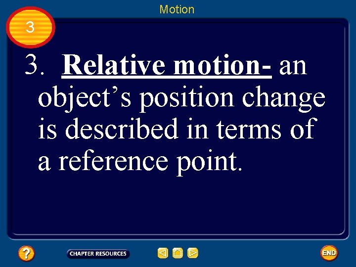 Motion 3 3. Relative motion- an object’s position change is described in terms of