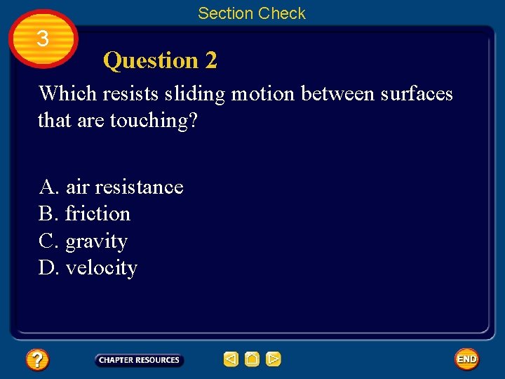 Section Check 3 Question 2 Which resists sliding motion between surfaces that are touching?