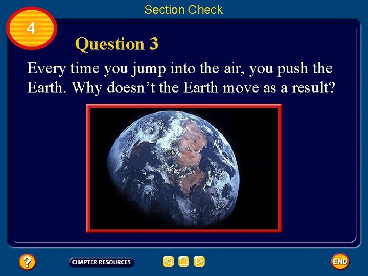 Section Check 4 Question 3 Every time you jump into the air, you push
