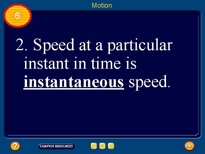 Motion 6 2. Speed at a particular instant in time is instantaneous speed. 