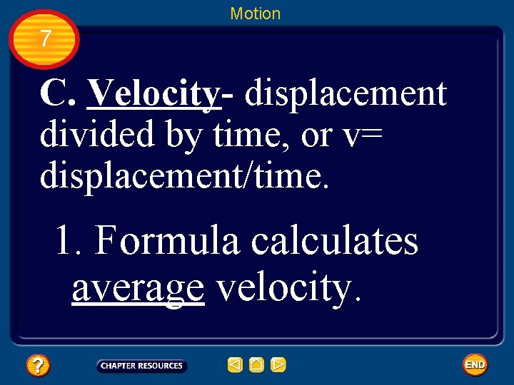 Motion 7 C. Velocity- displacement divided by time, or v= displacement/time. 1. Formula calculates