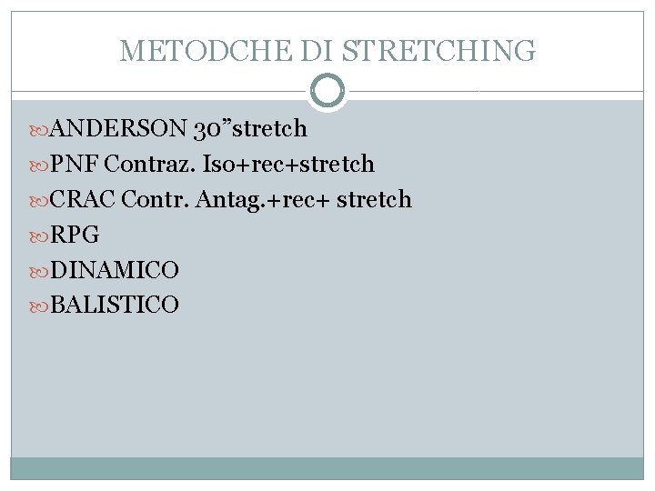 METODCHE DI STRETCHING ANDERSON 30”stretch PNF Contraz. Iso+rec+stretch CRAC Contr. Antag. +rec+ stretch RPG