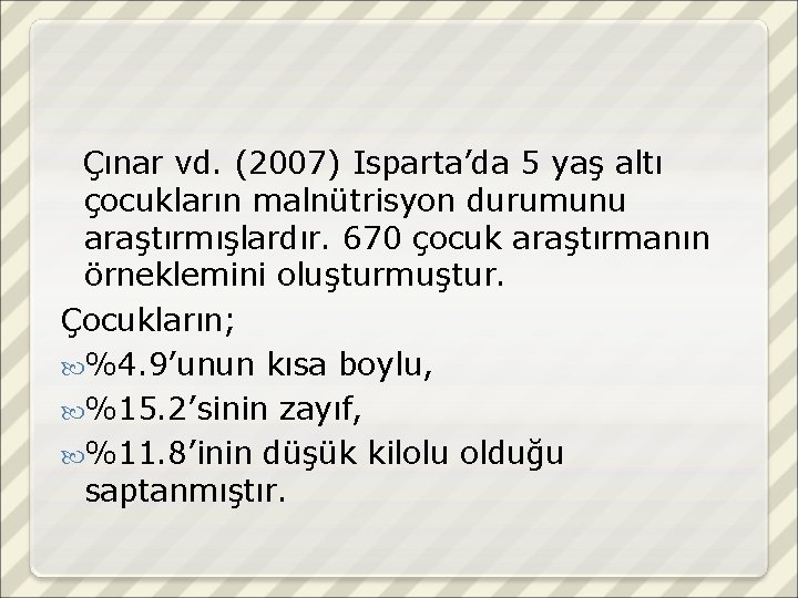 Çınar vd. (2007) Isparta’da 5 yaş altı çocukların malnütrisyon durumunu araştırmışlardır. 670 çocuk araştırmanın