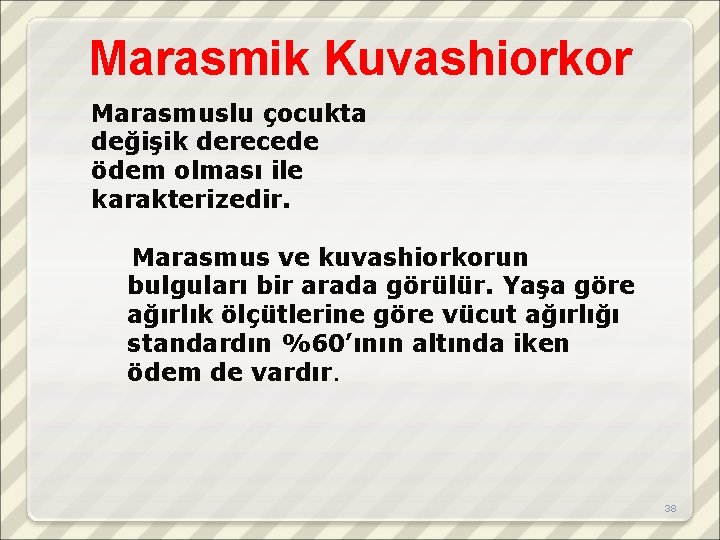 Marasmik Kuvashiorkor Marasmuslu çocukta değişik derecede ödem olması ile karakterizedir. Marasmus ve kuvashiorkorun bulguları