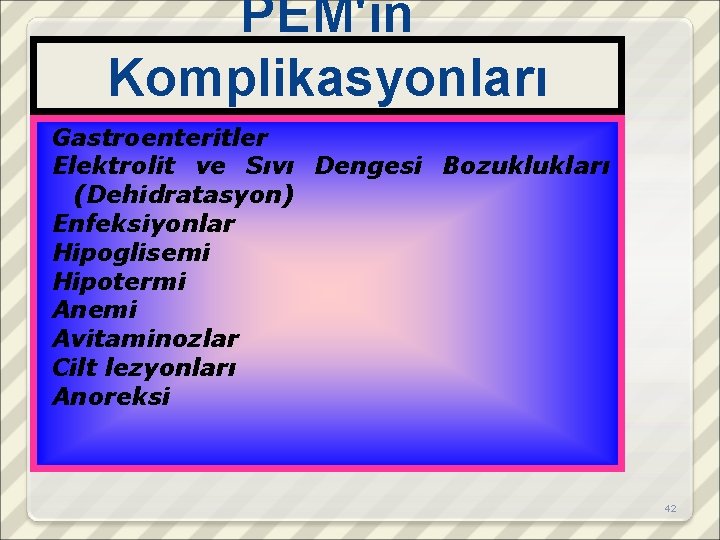 PEM'in Komplikasyonları Gastroenteritler Elektrolit ve Sıvı Dengesi Bozuklukları (Dehidratasyon) Enfeksiyonlar Hipoglisemi Hipotermi Anemi Avitaminozlar