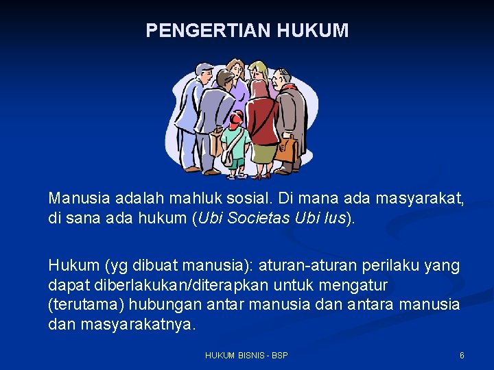 PENGERTIAN HUKUM Manusia adalah mahluk sosial. Di mana ada masyarakat, di sana ada hukum