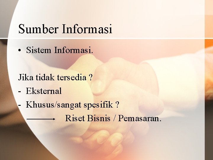 Sumber Informasi • Sistem Informasi. Jika tidak tersedia ? - Eksternal - Khusus/sangat spesifik