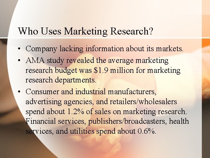 Who Uses Marketing Research? • Company lacking information about its markets. • AMA study