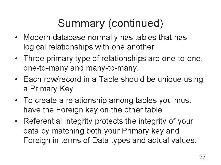 Summary (continued) • Modern database normally has tables that has logical relationships with one