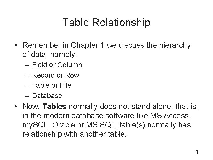 Table Relationship • Remember in Chapter 1 we discuss the hierarchy of data, namely: