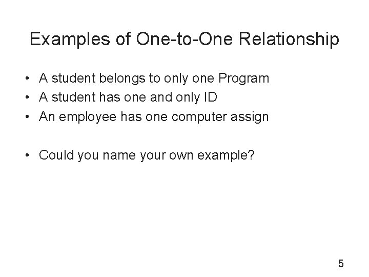 Examples of One-to-One Relationship • A student belongs to only one Program • A