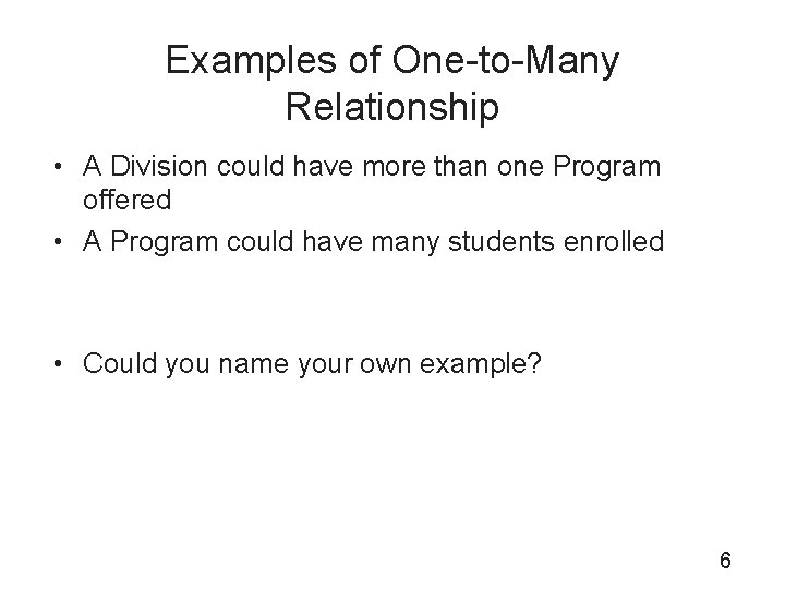 Examples of One-to-Many Relationship • A Division could have more than one Program offered
