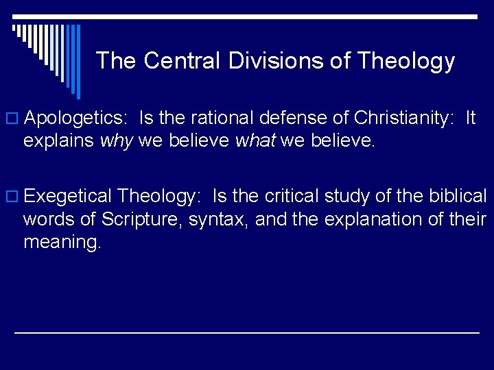 The Central Divisions of Theology o Apologetics: Is the rational defense of Christianity: It