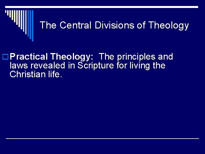 The Central Divisions of Theology o Practical Theology: The principles and laws revealed in