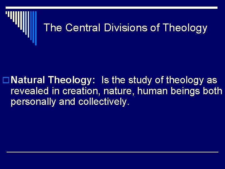 The Central Divisions of Theology o Natural Theology: Is the study of theology as