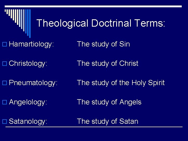 Theological Doctrinal Terms: o Hamartiology: The study of Sin o Christology: The study of