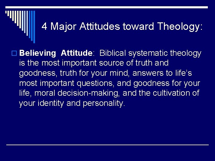 4 Major Attitudes toward Theology: o Believing Attitude: Biblical systematic theology is the most