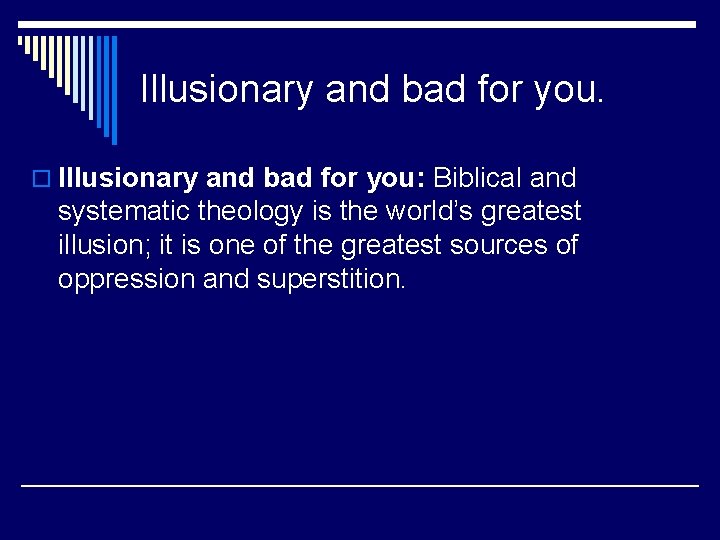 Illusionary and bad for you. o Illusionary and bad for you: Biblical and systematic