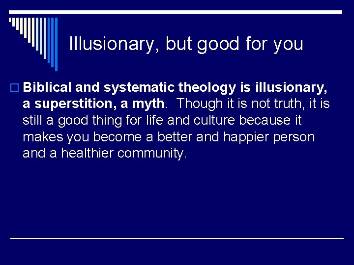 Illusionary, but good for you o Biblical and systematic theology is illusionary, a superstition,