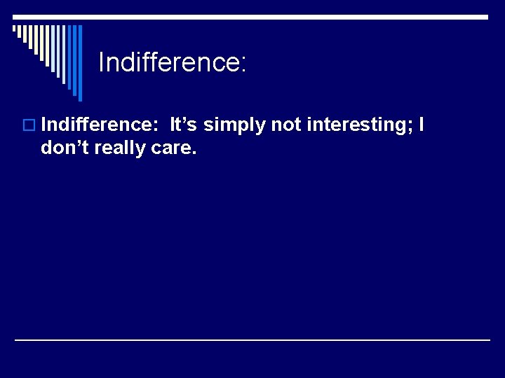 Indifference: o Indifference: It’s simply not interesting; I don’t really care. 