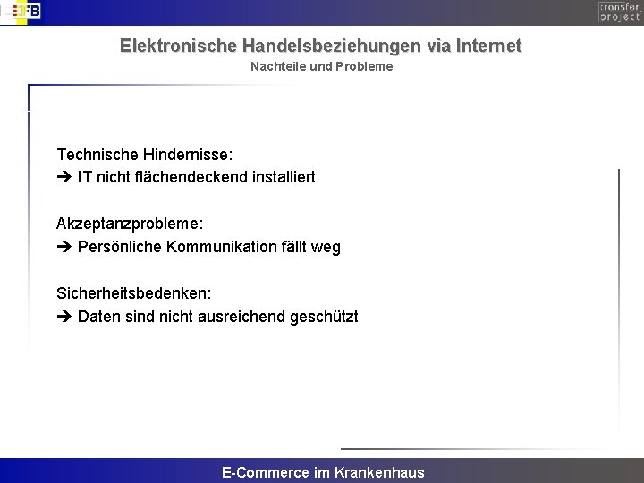 Elektronische Handelsbeziehungen via Internet Nachteile und Probleme Technische Hindernisse: IT nicht flächendeckend installiert Akzeptanzprobleme: