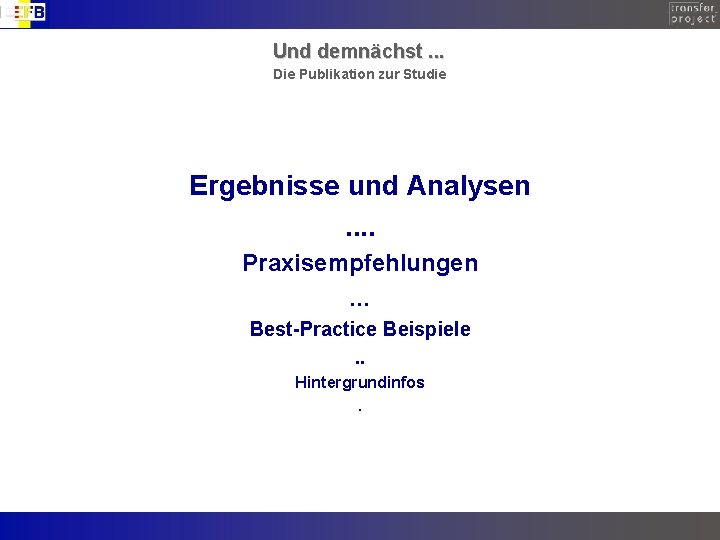 Und demnächst. . . Die Publikation zur Studie Ergebnisse und Analysen. . Praxisempfehlungen. .