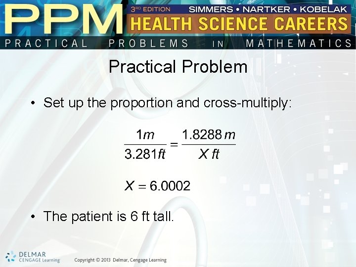 Practical Problem • Set up the proportion and cross-multiply: • The patient is 6