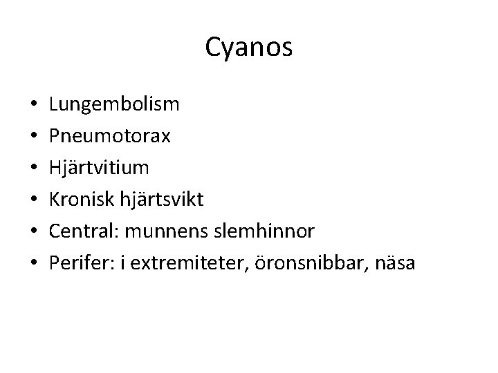 Cyanos • • • Lungembolism Pneumotorax Hjärtvitium Kronisk hjärtsvikt Central: munnens slemhinnor Perifer: i