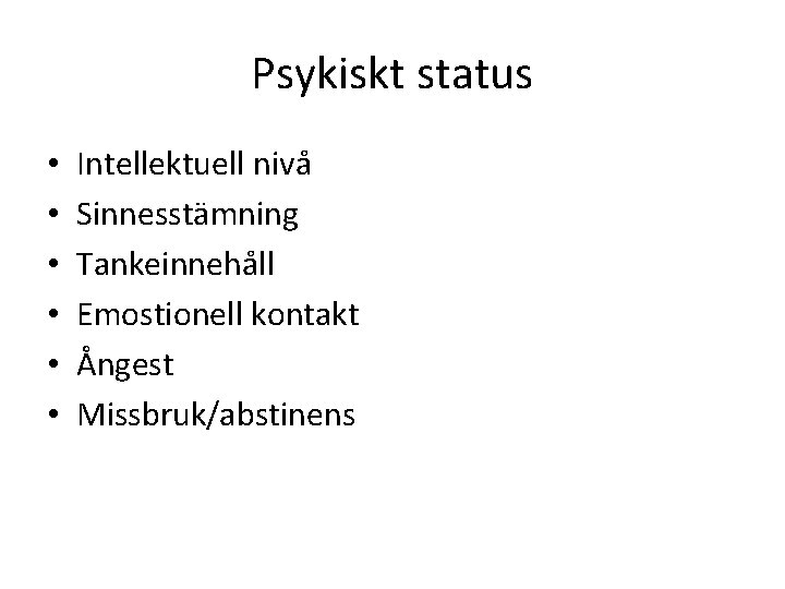 Psykiskt status • • • Intellektuell nivå Sinnesstämning Tankeinnehåll Emostionell kontakt Ångest Missbruk/abstinens 