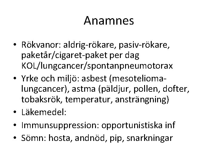 Anamnes • Rökvanor: aldrig-rökare, pasiv-rökare, paketår/cigaret-paket per dag KOL/lungcancer/spontanpneumotorax • Yrke och miljö: asbest