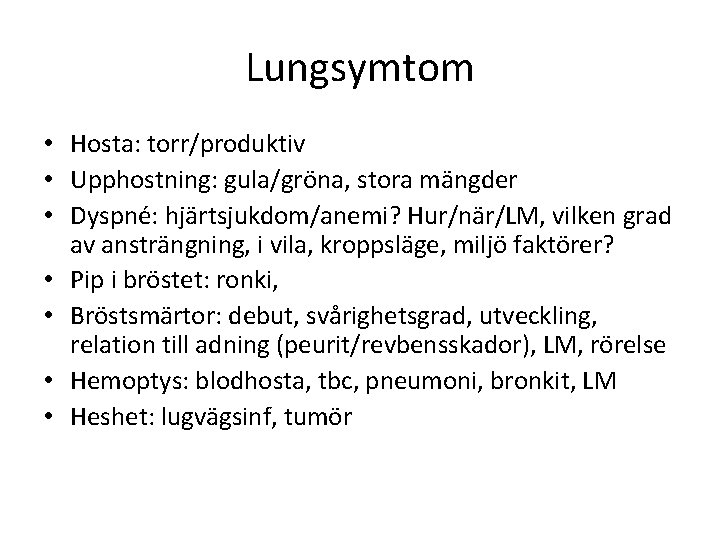 Lungsymtom • Hosta: torr/produktiv • Upphostning: gula/gröna, stora mängder • Dyspné: hjärtsjukdom/anemi? Hur/när/LM, vilken