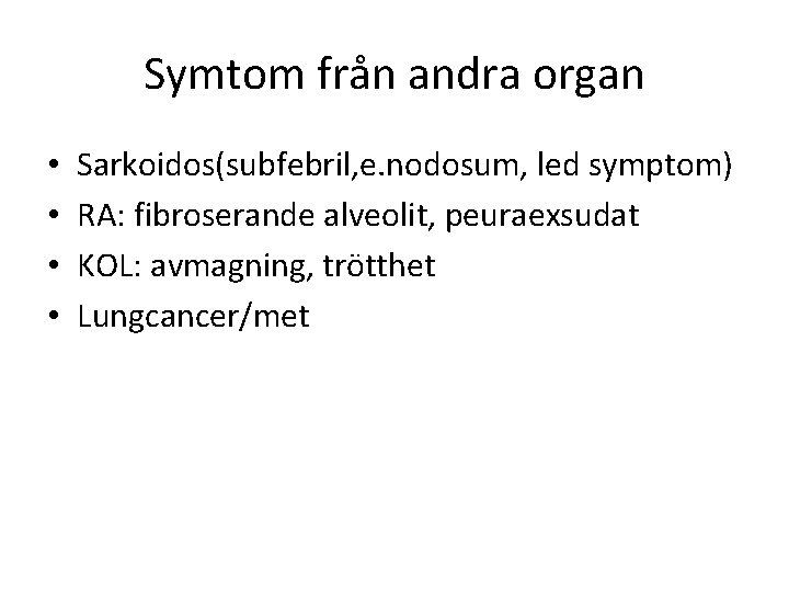 Symtom från andra organ • • Sarkoidos(subfebril, e. nodosum, led symptom) RA: fibroserande alveolit,