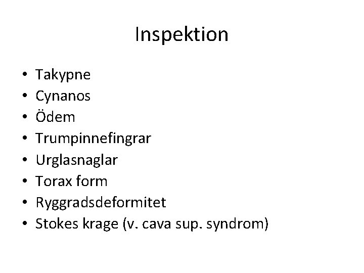 Inspektion • • Takypne Cynanos Ödem Trumpinnefingrar Urglasnaglar Torax form Ryggradsdeformitet Stokes krage (v.
